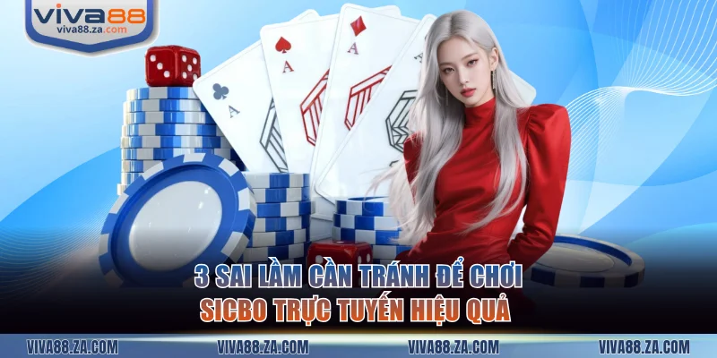 3 sai lầm cần tránh để chơi sicbo trực tuyến hiệu quả 