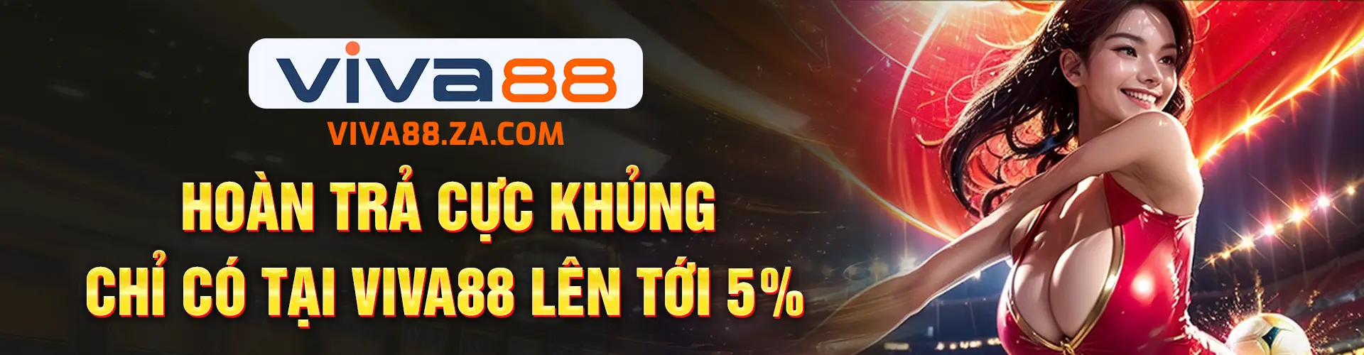 HOÀN TRẢ CỰC KHỦNG CHỈ CÓ TẠI VIVA88 LÊN TỚI 5%