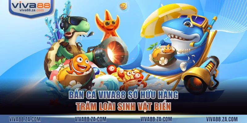 Bắn cá VIVA88 sở hữu hàng trăm loài sinh vật biển