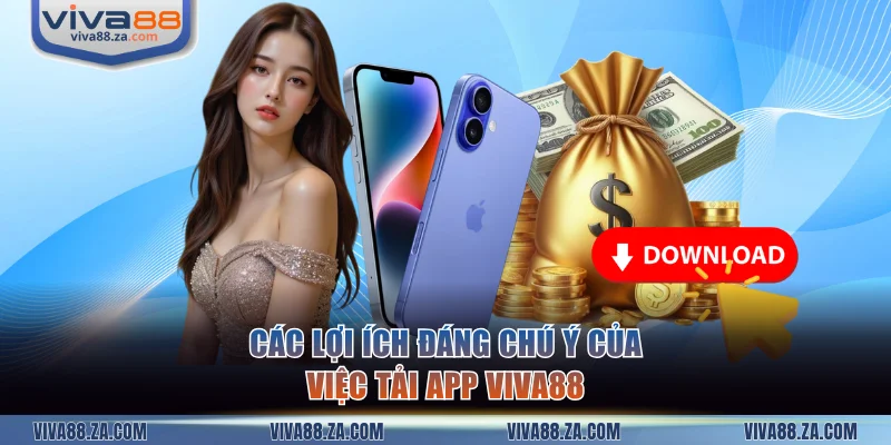Các lợi ích đáng chú ý của việc tải app VIVA88