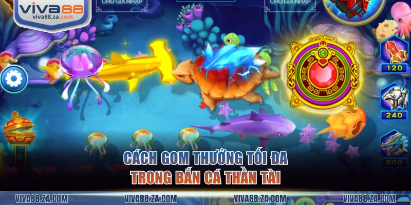 Cách gom thưởng tối đa trong Bắn Cá Thần Tài