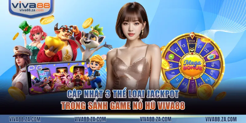 Cập nhật 3 thể loại Jackpot trong sảnh game nổ hũ VIVA88
