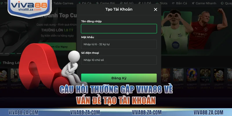 Câu hỏi thường gặp VIVA88 xoay quay đến vấn đề tạo tài khoản