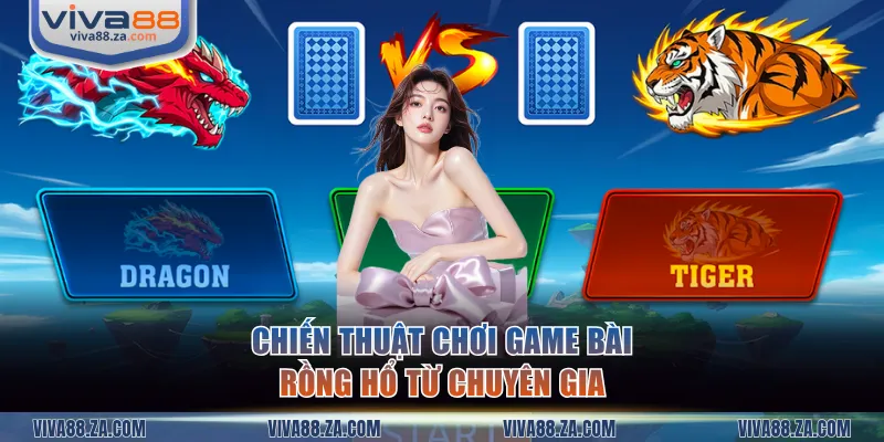 Chiến thuật chơi game bài Rồng Hổ từ chuyên gia