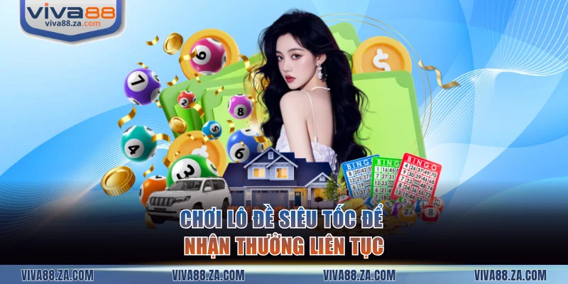 Chơi lô đề siêu tốc để tham gia nhận thưởng liên tục