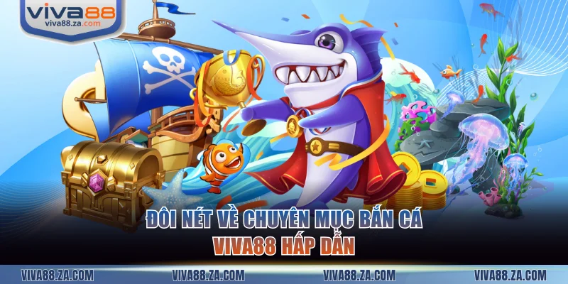 Đôi nét về chuyên mục bắn cá VIVA88