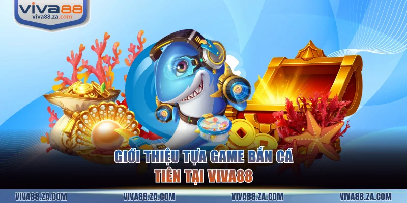 Giới thiệu game bắn cá Tiên tại VIVA88