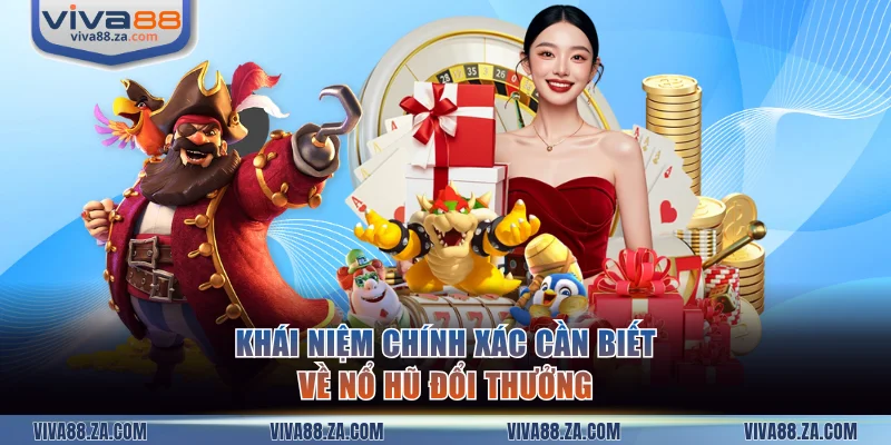 Khái niệm chính xác cần biết về nổ hũ đổi thưởng