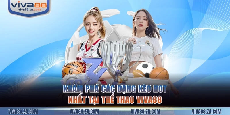 Khám phá các dạng kèo hot nhất tại thể thao VIVA88