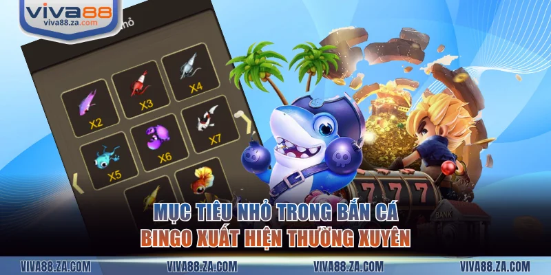 Mục tiêu nhỏ trong bắn cá bingo xuất hiện thường xuyên