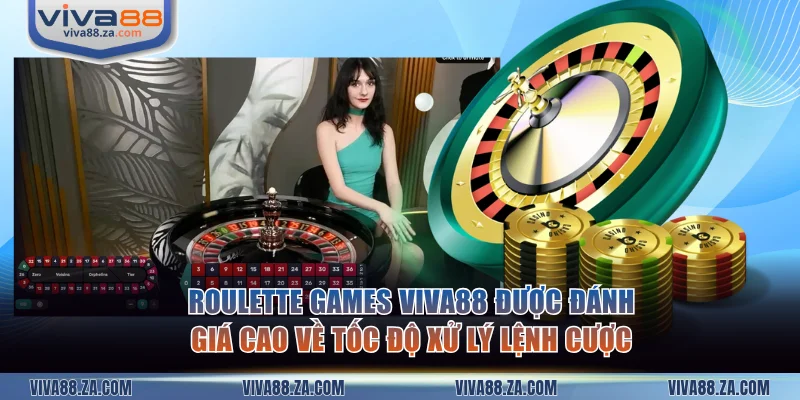 Roulette Games VIVA88 được đánh giá cao về tốc độ xử lý lệnh cược