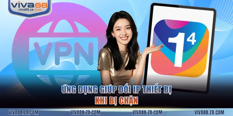 Ứng dụng giúp đổi IP thiết bị khi bị chặn