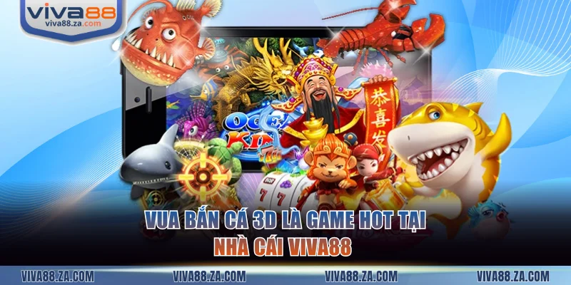 Vua bắn cá 3D game hot tại nhà cái VIVA88 